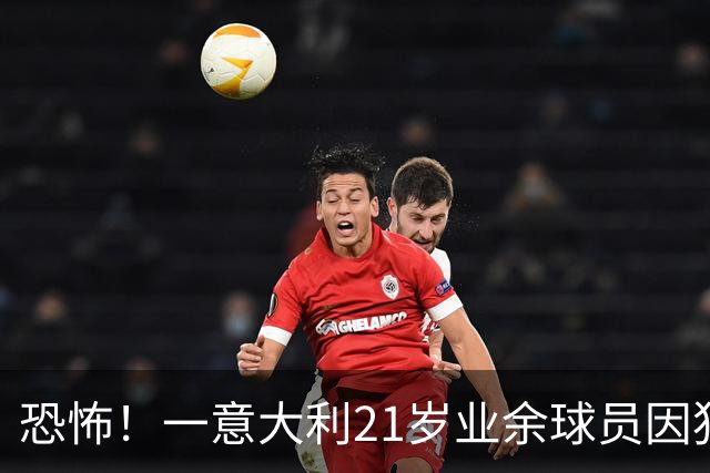 恐怖！一意大利21岁业余球员因犯规冲突遭报复枪杀，疑犯仅16岁
