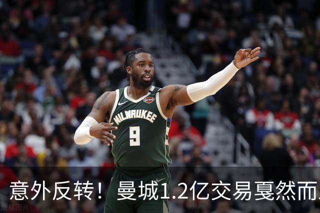 意外反转！曼城1.2亿交易戛然而止，森林硬对标赖斯到底值不值？