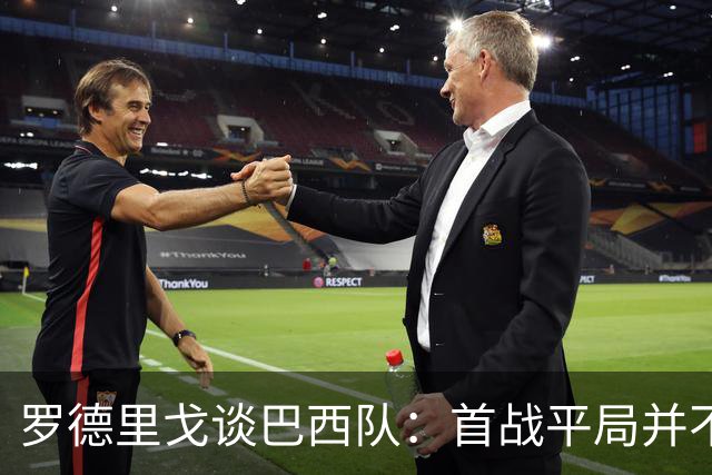 罗德里戈谈巴西队：首战平局并不代表全盘皆错，还有很长的路要走