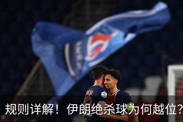 规则详解！伊朗绝杀球为何越位？凯帕老师曾认真教过！