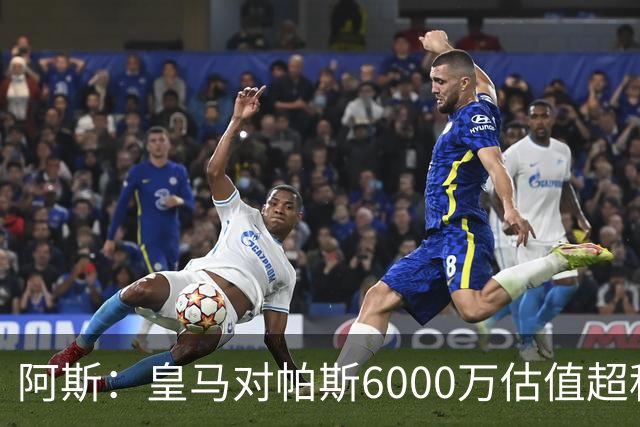 阿斯：皇马对帕斯6000万估值超科莫投资能力，回购条款月底到期